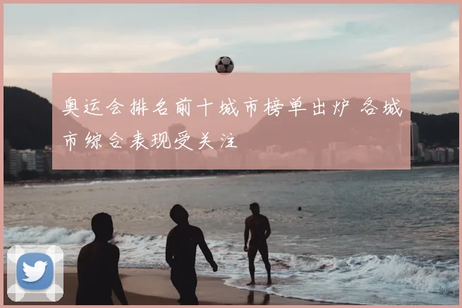 奥运会排名前十城市榜单出炉 各城市综合表现受关注
