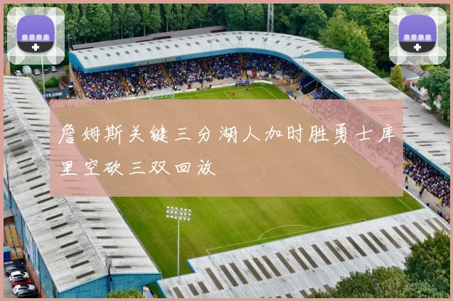 詹姆斯关键三分湖人加时胜勇士库里空砍三双回放