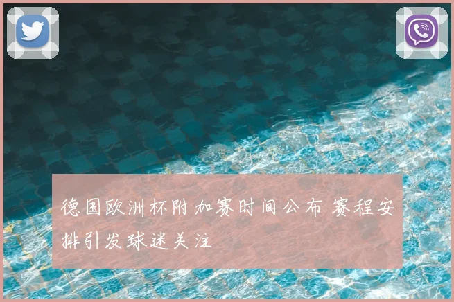 德国欧洲杯附加赛时间公布 赛程安排引发球迷关注