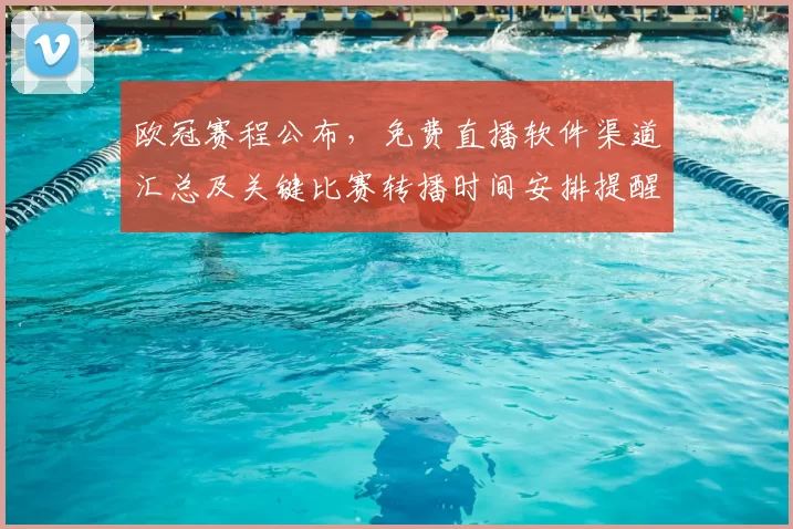 欧冠赛程公布，免费直播软件渠道汇总及关键比赛转播时间安排提醒