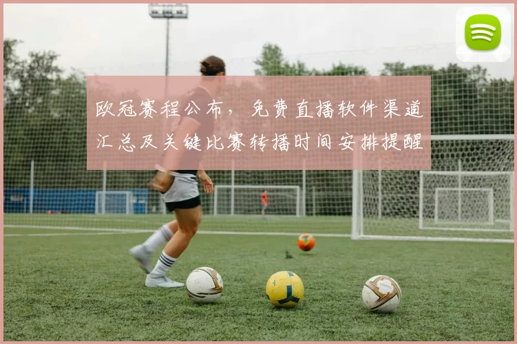 欧冠赛程公布，免费直播软件渠道汇总及关键比赛转播时间安排提醒