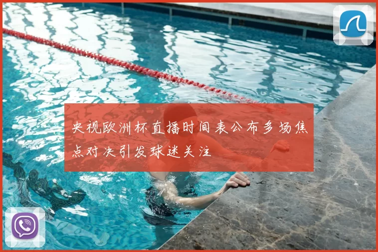 央视欧洲杯直播时间表公布多场焦点对决引发球迷关注