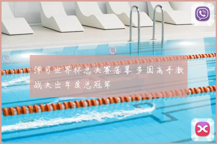 弹弓世界杯总决赛落幕 多国高手激战决出年度总冠军