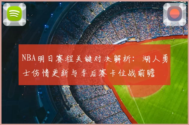 NBA明日赛程关键对决解析：湖人勇士伤情更新与季后赛卡位战前瞻