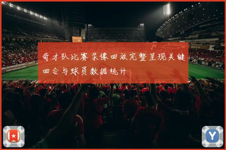 奇才队比赛录像回放完整呈现关键回合与球员数据统计