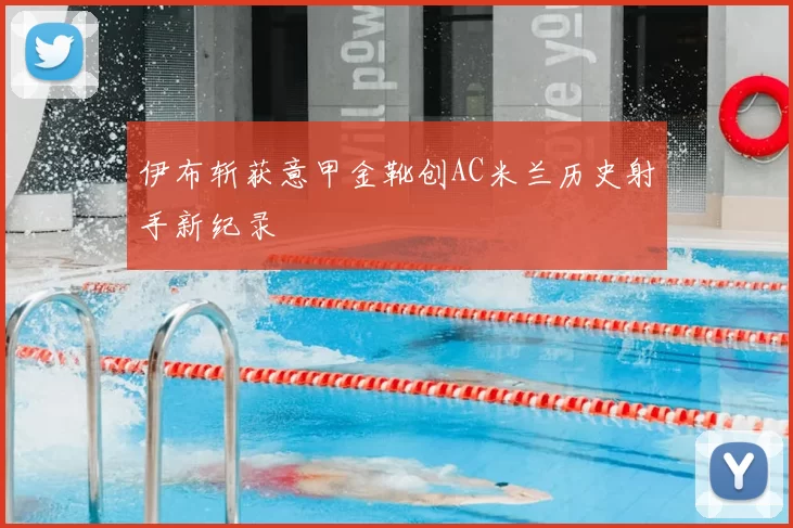 伊布斩获意甲金靴创AC米兰历史射手新纪录